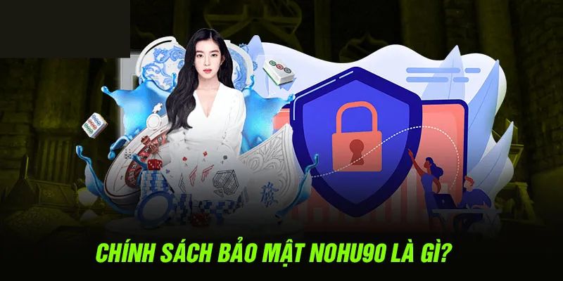 Định nghĩa chính sách bảo mật Nohu90